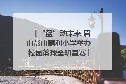“篮”动未来 眉山彭山鹏利小学举办校园篮球全明星赛