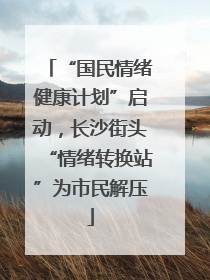 “国民情绪健康计划”启动，长沙街头“情绪转换站”为市民解压