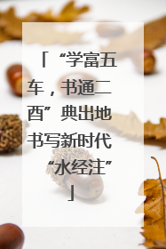 “学富五车，书通二酉”典出地书写新时代“水经注”