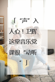 “声”入人心！卫辉这堂音乐党课很“动听”