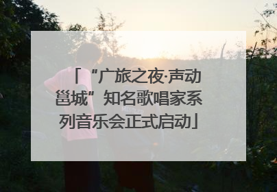 “广旅之夜·声动邕城”知名歌唱家系列音乐会正式启动