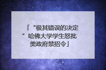 “极其错误的决定”哈佛大学学生怒批美政府禁招令