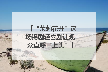 “茉莉花开”这场锡剧轻喜剧让观众直呼“上头”