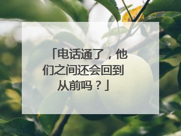 电话通了，他们之间还会回到从前吗？