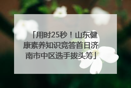 用时25秒！山东健康素养知识竞答首日济南市中区选手拔头筹