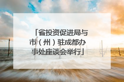 省投资促进局与市（州）驻成都办事处座谈会举行