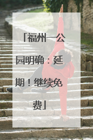 福州一公园明确：延期！继续免费
