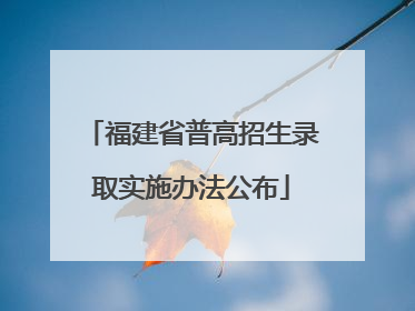 福建省普高招生录取实施办法公布