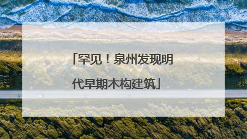 罕见！泉州发现明代早期木构建筑