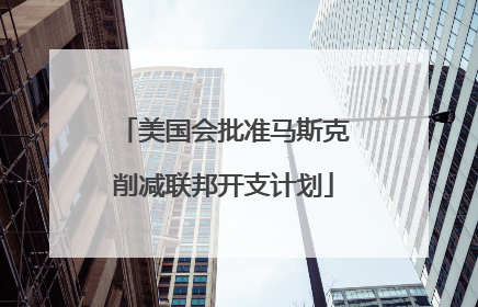 美国会批准马斯克削减联邦开支计划