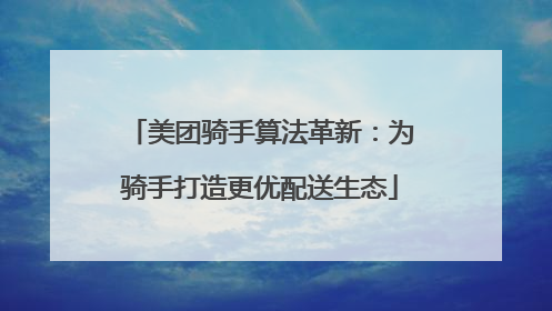 美团骑手算法革新：为骑手打造更优配送生态