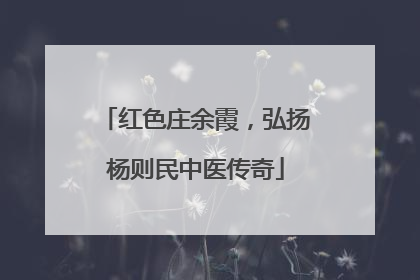 红色庄余霞，弘扬杨则民中医传奇