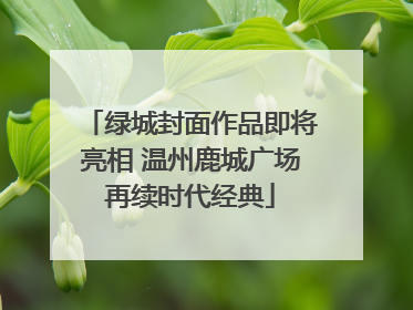 绿城封面作品即将亮相 温州鹿城广场再续时代经典