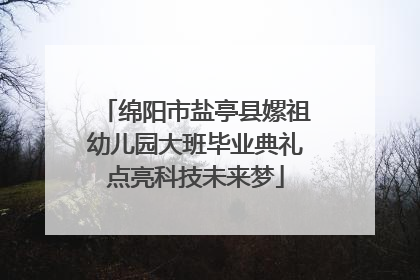 绵阳市盐亭县嫘祖幼儿园大班毕业典礼点亮科技未来梦