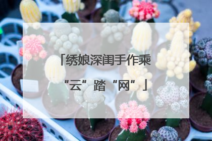绣娘深闺手作乘“云”踏“网”