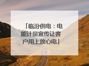 临汾供电：电能计量宣传让客户用上放心电