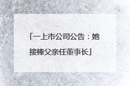 一上市公司公告：她接棒父亲任董事长