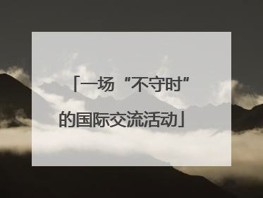 一场“不守时”的国际交流活动