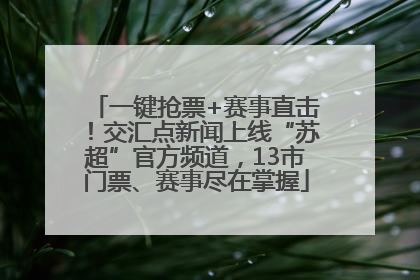 一键抢票+赛事直击！交汇点新闻上线“苏超”官方频道，13市门票、赛事尽在掌握