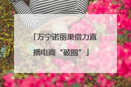 万宁诺丽果借力直播电商“破圈”
