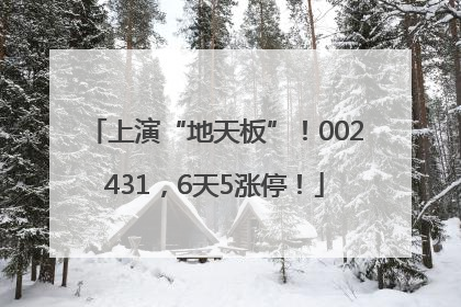 上演“地天板”！002431，6天5涨停！