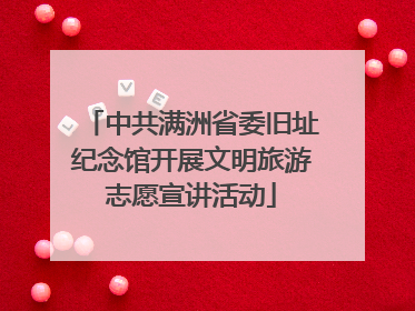 中共满洲省委旧址纪念馆开展文明旅游志愿宣讲活动