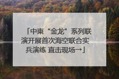 中柬“金龙”系列联演开展首次海空联合实兵演练 直击现场→