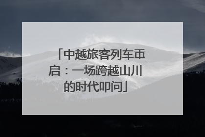中越旅客列车重启：一场跨越山川的时代叩问