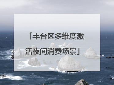 丰台区多维度激活夜间消费场景