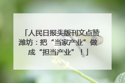 人民日报头版刊文点赞潍坊：把“当家产业”做成“担当产业”！