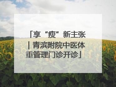 享“瘦”新主张｜青滨附院中医体重管理门诊开诊
