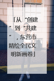 从“创建”到“共建”，东营市精绘全民文明新画卷