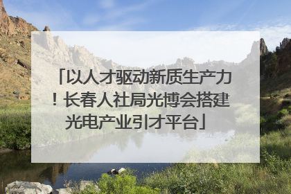 以人才驱动新质生产力！长春人社局光博会搭建光电产业引才平台