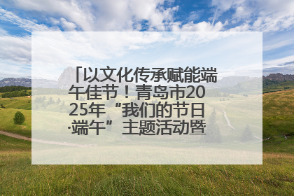 以文化传承赋能端午佳节！青岛市2025年“我们的节日·端午”主题活动暨城阳村社区第七届千人包粽子大赛举办