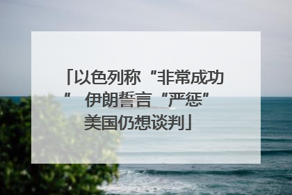 以色列称“非常成功” 伊朗誓言“严惩” 美国仍想谈判