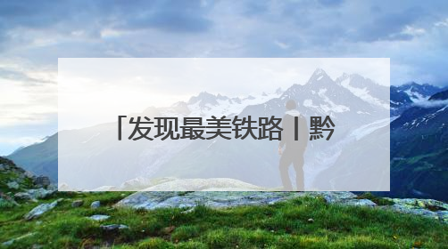 发现最美铁路丨黔常铁路为区域经济高质量发展赋能