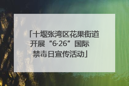十堰张湾区花果街道开展“6·26”国际禁毒日宣传活动