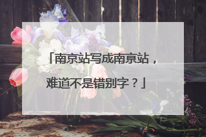 南京站写成南亰站，难道不是错别字？