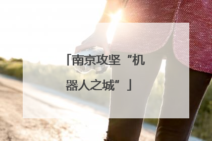 南京攻坚“机器人之城”
