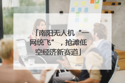 南阳无人机“一网统飞”，抢滩低空经济新赛道