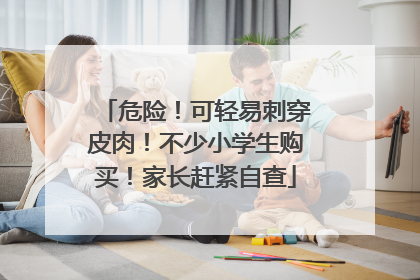 危险！可轻易刺穿皮肉！不少小学生购买！家长赶紧自查