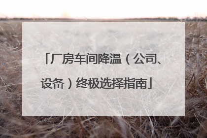 厂房车间降温（公司、设备）终极选择指南