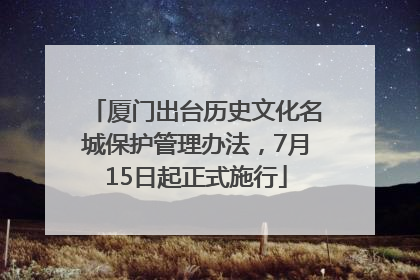 厦门出台历史文化名城保护管理办法，7月15日起正式施行