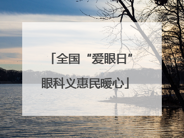 全国“爱眼日”眼科义惠民暖心