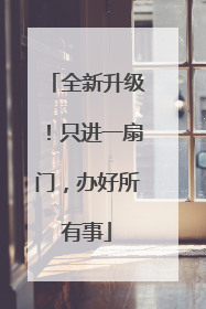 全新升级！只进一扇门，办好所有事