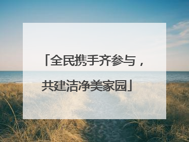 全民携手齐参与，共建洁净美家园