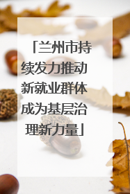 兰州市持续发力推动新就业群体成为基层治理新力量
