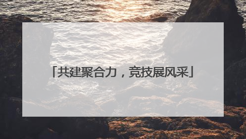共建聚合力，竞技展风采