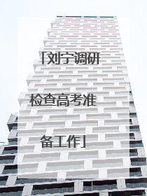 刘宁调研检查高考准备工作
