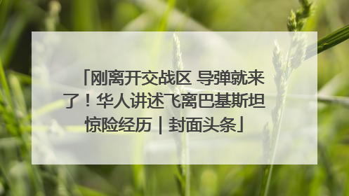 刚离开交战区 导弹就来了！华人讲述飞离巴基斯坦惊险经历｜封面头条